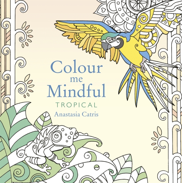 Colour Me Mindful: Tropical : How to keep calm if you're stuck indoors, Paperback / softback Book