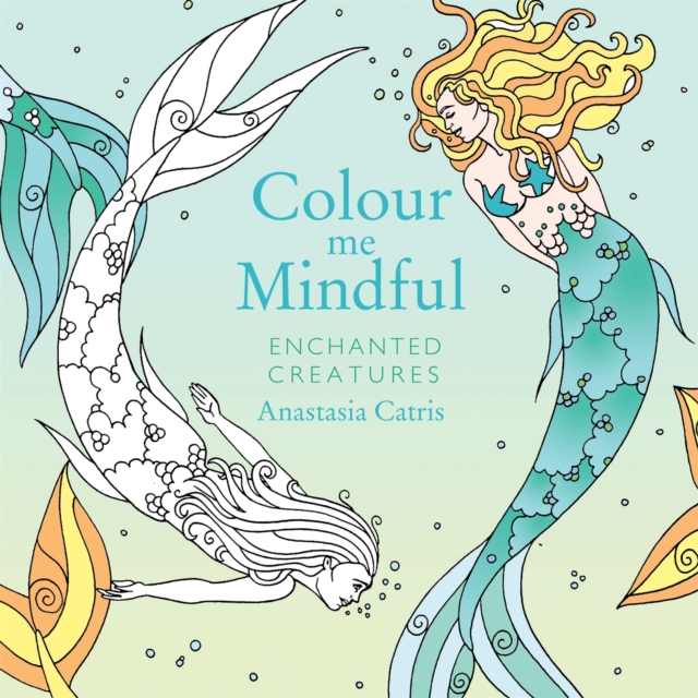 Colour Me Mindful: Enchanted Creatures : How to keep calm if you're stuck indoors, Paperback / softback Book