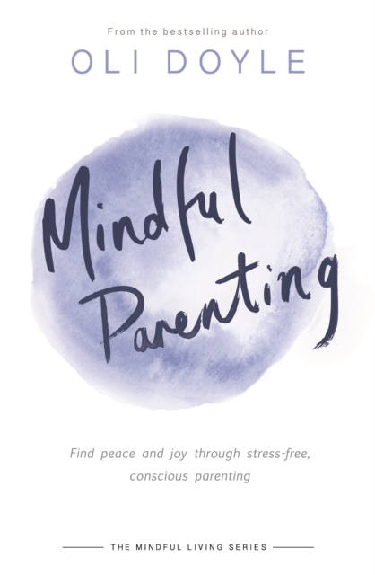 Mindful Parenting : Find peace and joy through stress-free, conscious parenting, Paperback / softback Book