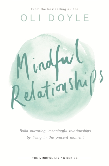Mindful Relationships : Build nurturing, meaningful relationships by living in the present moment, EPUB eBook