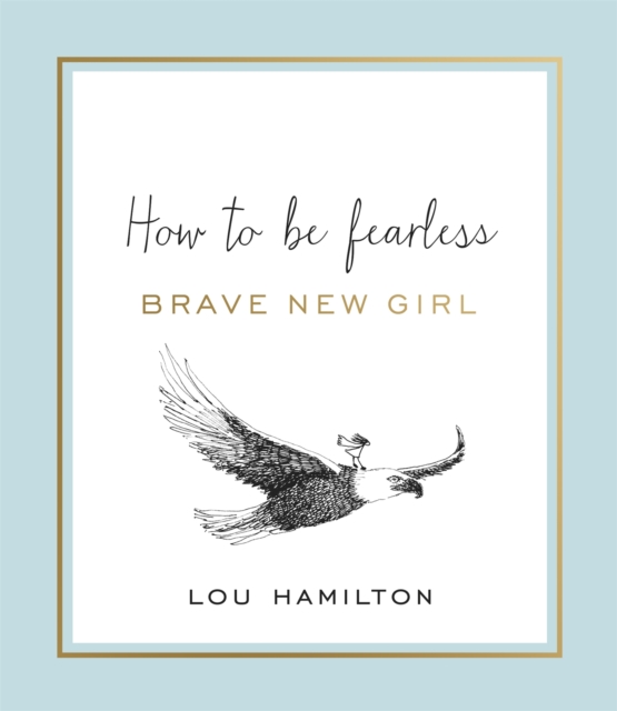 Brave New Girl : How to be Fearless, Hardback Book