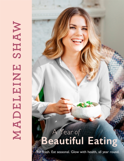 A Year of Beautiful Eating : Eat Fresh. Eat Seasonal. Glow with Health, All Year Round., Hardback Book