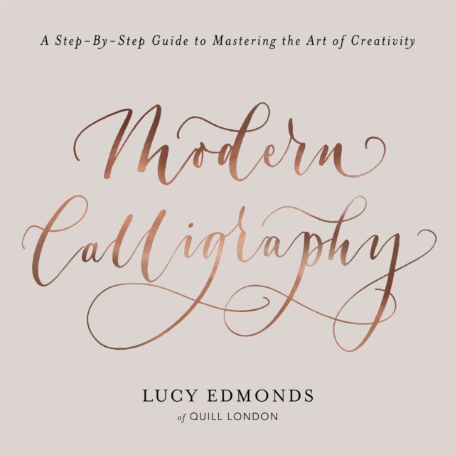 Modern Calligraphy : A Step-by-Step Guide to Mastering the Art of Creativity, Paperback / softback Book