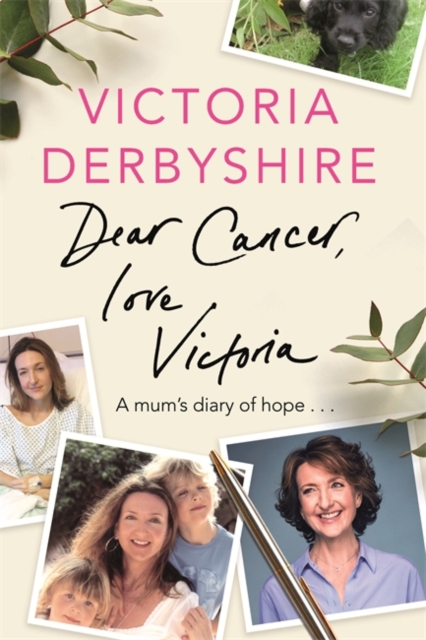 Dear Cancer, Love Victoria : A Mum's Diary of Hope, Hardback Book