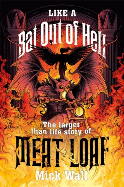 Like a Bat Out of Hell : The Larger than Life Story of Meat Loaf, Hardback Book