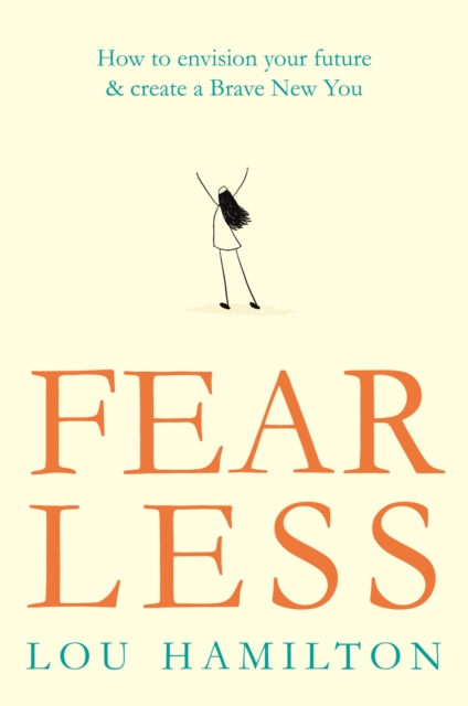 Fear Less : How to envision your future & create a Brave New You, Paperback / softback Book