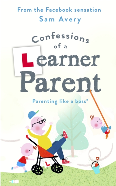 Confessions of a Learner Parent : Parenting like a boss. (An inexperienced, slightly ineffectual boss.), Hardback Book