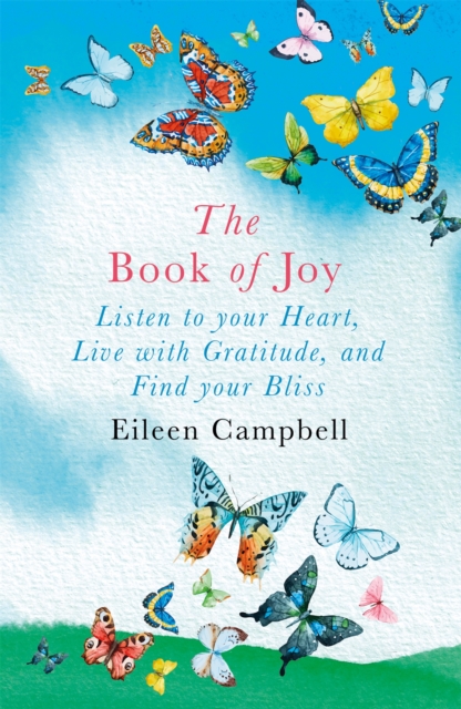The Book of Joy : Listen to your Heart, Live with Gratitude, and Find your Bliss, Paperback / softback Book