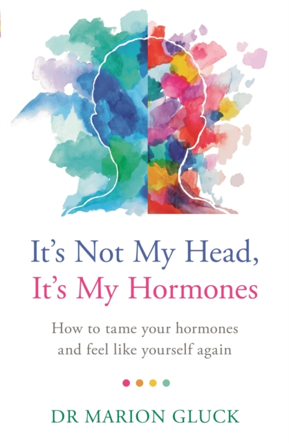 It's Not My Head, It's My Hormones : How to tame your hormones and feel like yourself again, Paperback / softback Book