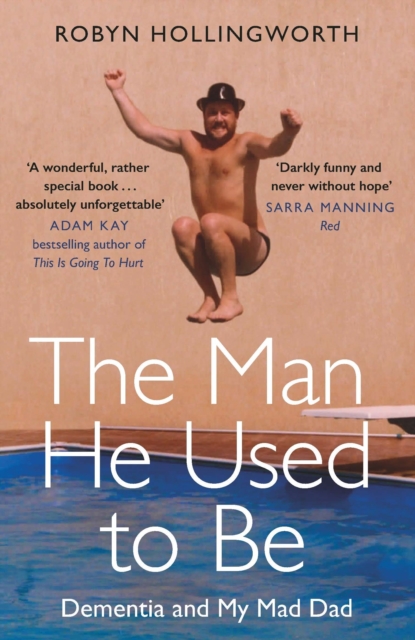 The Man He Used To Be : Dementia and My Mad Dad, EPUB eBook