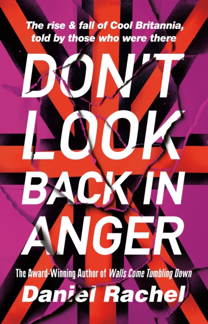 Don't Look Back In Anger : The rise and fall of Cool Britannia, told by those who were there, EPUB eBook