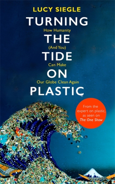 Turning the Tide on Plastic : How Humanity (And You) Can Make Our Globe Clean Again, Hardback Book