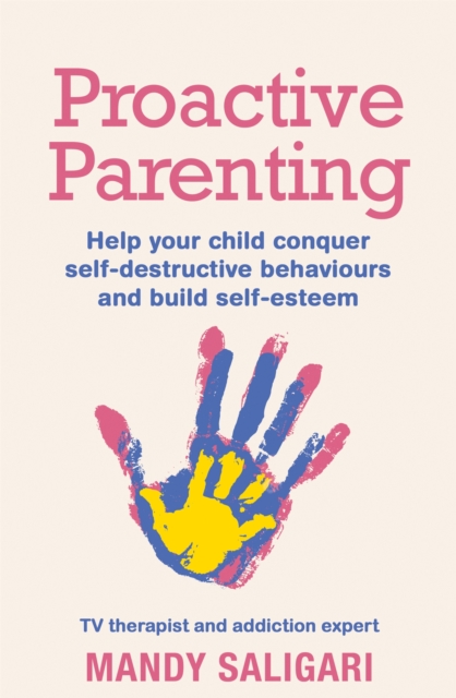 Proactive Parenting : Help your child conquer self-destructive behaviours and build self-esteem, Paperback / softback Book