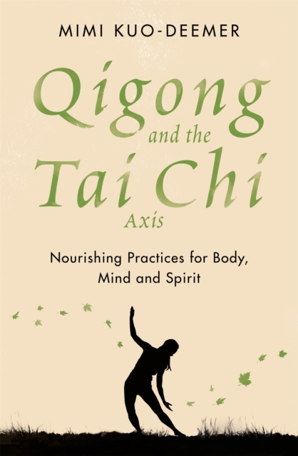 Qigong and the Tai Chi Axis : Nourishing Practices for Body, Mind and Spirit, Paperback / softback Book
