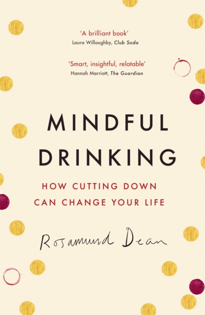 Mindful Drinking : How Cutting Down Can Change Your Life, Paperback / softback Book