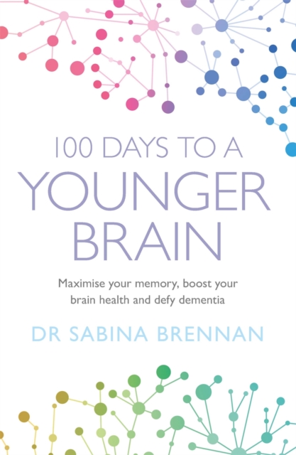 100 Days to a Younger Brain : Maximise your memory, boost your brain health and defy dementia, Paperback / softback Book