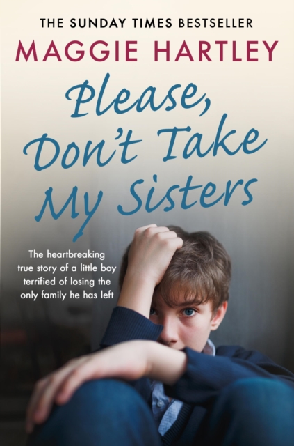 Please Don't Take My Sisters : The heartbreaking true story of a young boy terrified of losing the only family he has left, EPUB eBook