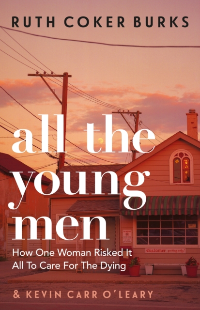 All the Young Men : How One Woman Risked It All To Care For The Dying, EPUB eBook