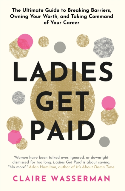 Ladies Get Paid : Breaking Barriers, Owning Your Worth, and Taking Command of Your Career, EPUB eBook