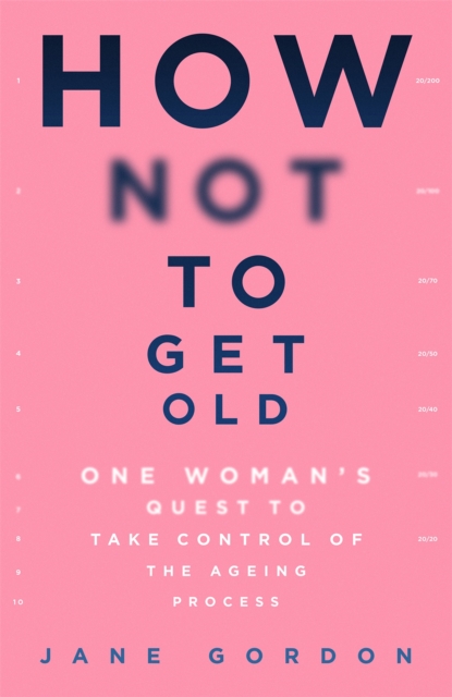How Not To Get Old : One Woman's Quest to Take Control of the Ageing Process, Hardback Book