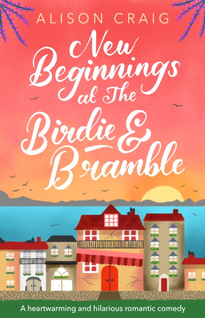 New Beginnings at The Birdie and Bramble : The most hilarious and feel-good romance you ll read this year!, EPUB eBook