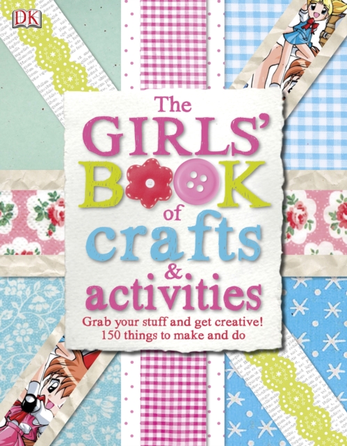 The Girls' Book of Crafts & Activities : Grab Your Stuff and Get Creative! 150 Things to Make and Do, Hardback Book