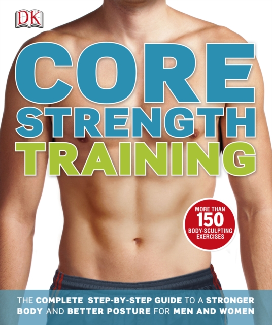 Core Strength Training : The Complete Step-by-Step Guide to a Stronger Body and Better Posture for Men and Women, PDF eBook