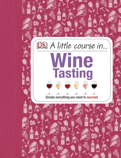 A Little Course in Wine Tasting : Simply Everything You Need to Succeed, Hardback Book
