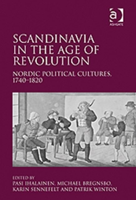Scandinavia in the Age of Revolution : Nordic Political Cultures, 1740–1820, Hardback Book