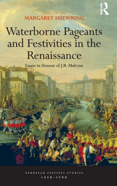 Waterborne Pageants and Festivities in the Renaissance : Essays in Honour of J.R. Mulryne, Hardback Book