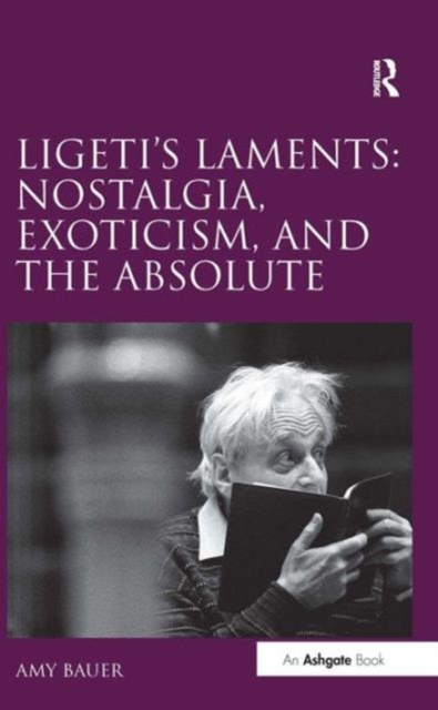 Ligeti's Laments: Nostalgia, Exoticism, and the Absolute, Hardback Book
