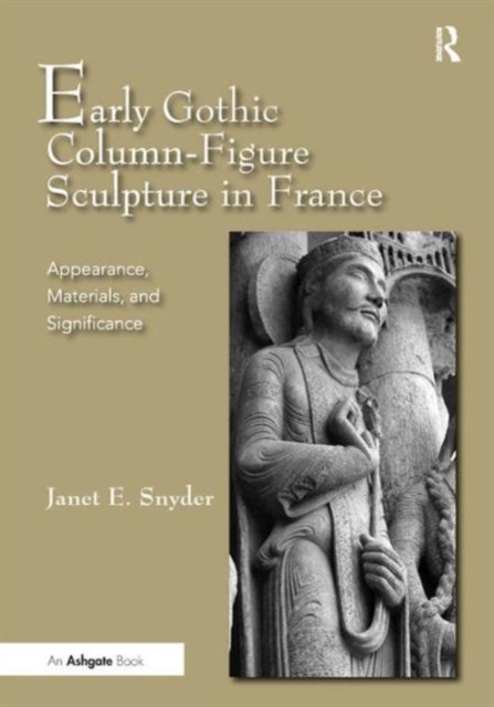 Early Gothic Column-Figure Sculpture in France : Appearance, Materials, and Significance, Hardback Book