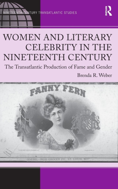 Women and Literary Celebrity in the Nineteenth Century : The Transatlantic Production of Fame and Gender, Hardback Book