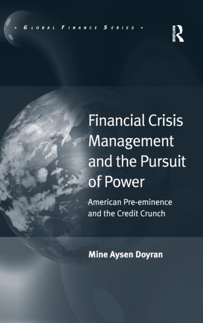 Financial Crisis Management and the Pursuit of Power : American Pre-eminence and the Credit Crunch, Hardback Book