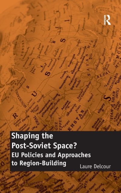 Shaping the Post-Soviet Space? : EU Policies and Approaches to Region-Building, Hardback Book