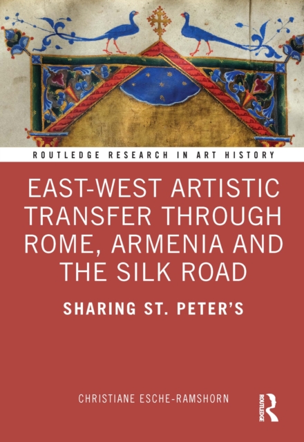 East-West Artistic Transfer through Rome, Armenia and the Silk Road : Sharing St. Peter's, Hardback Book