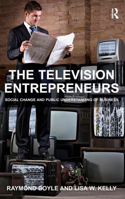 The Television Entrepreneurs : Social Change and Public Understanding of Business, Hardback Book