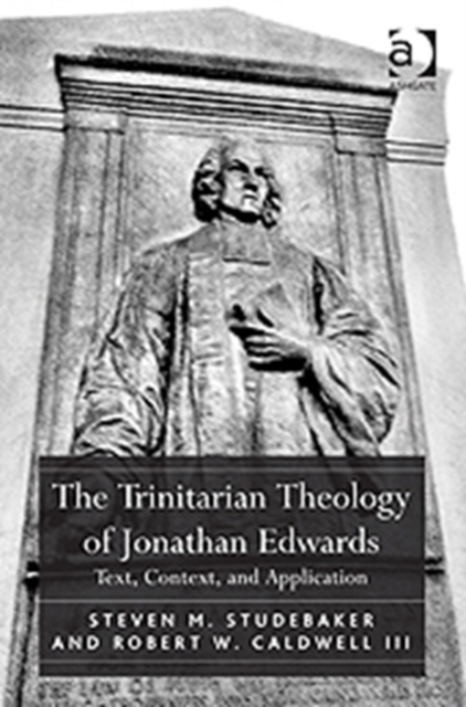 The Trinitarian Theology of Jonathan Edwards : Text, Context, and Application, Hardback Book