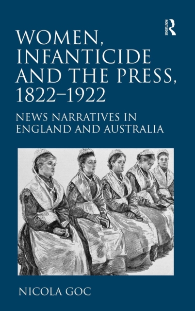 Women, Infanticide and the Press, 1822-1922 : News Narratives in England and Australia, Hardback Book