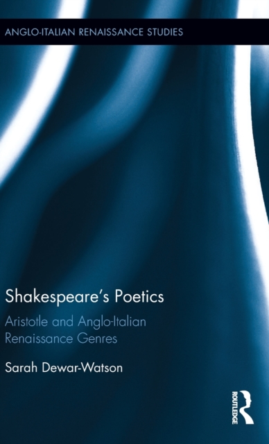 Shakespeare's Poetics : Aristotle and Anglo-Italian Renaissance Genres, Hardback Book