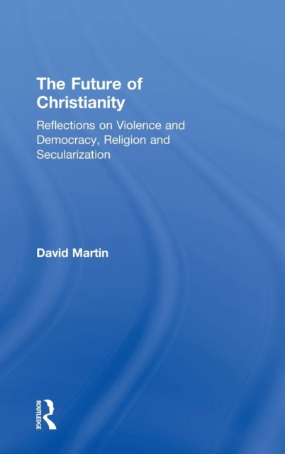 The Future of Christianity : Reflections on Violence and Democracy, Religion and Secularization, Hardback Book