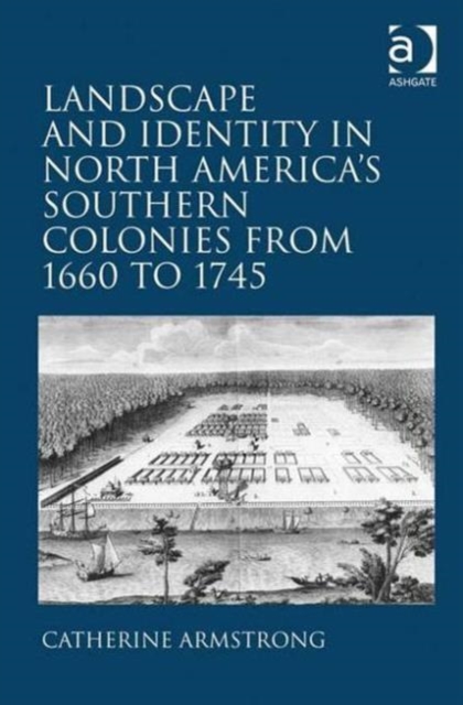 Landscape and Identity in North America's Southern Colonies from 1660 to 1745, Hardback Book