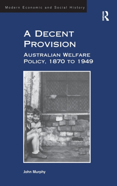 A Decent Provision : Australian Welfare Policy, 1870 to 1949, Hardback Book