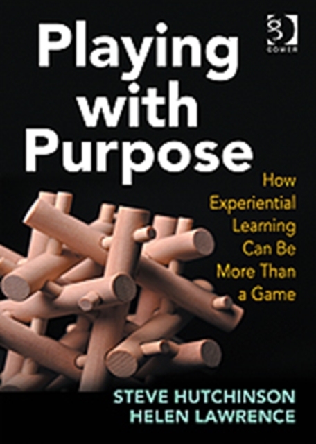 Playing with Purpose : How Experiential Learning Can Be More Than a Game, Paperback / softback Book
