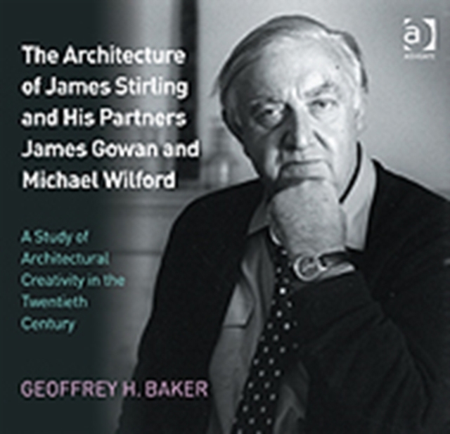 The Architecture of James Stirling and His Partners James Gowan and Michael Wilford : A Study of Architectural Creativity in the Twentieth Century, Hardback Book