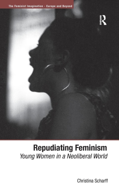 Repudiating Feminism : Young Women in a Neoliberal World, Hardback Book