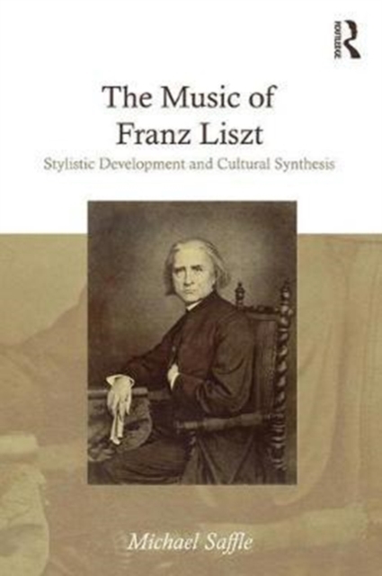 The Music of Franz Liszt : Stylistic Development and Cultural Synthesis, Hardback Book