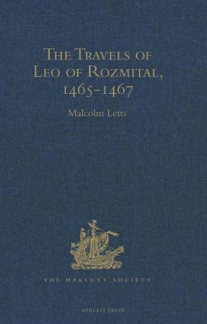 The Travels of Leo of Rozmital through Germany, Flanders, England, France, Spain, Portugal and Italy 1465-1467, Hardback Book