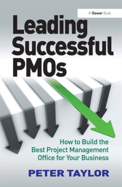 Leading Successful PMOs : How to Build the Best Project Management Office for Your Business, Hardback Book
