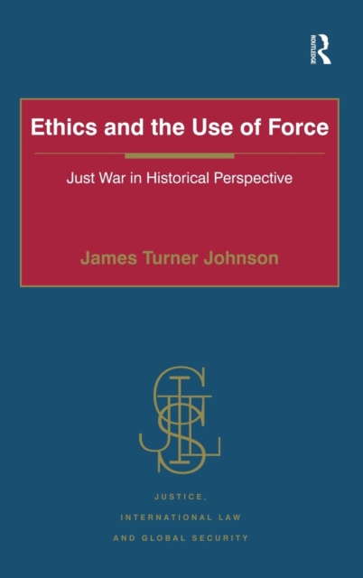 Ethics and the Use of Force : Just War in Historical Perspective, Hardback Book